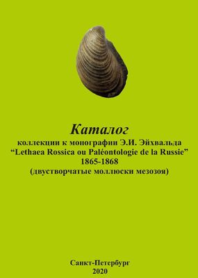 Каталог коллекции к монографии Э. И. Эйхвальда “Lethaea Rossica ou Paléontologie de la Russie”. 1865–1868 (двустворчатые моллюски мезозоя). Каталог коллекции к монографии Э. И. Эйхвальда “Lethaea Rossica ou Paléontologie de la Russie”. 1865–1868 (двустворчатые моллюски мезозоя).