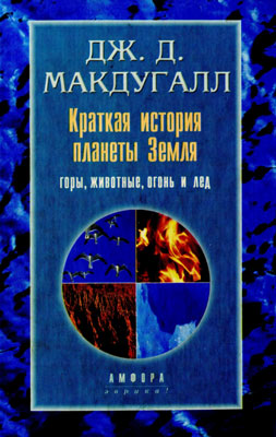 Макдугалл Дж.Д. Краткая история планеты Земля: горы, животные, огонь и лед Макдугалл Дж.Д. Краткая история планеты Земля: горы, животные, огонь и лед